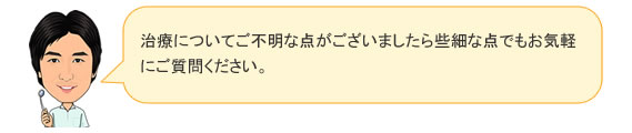 治療についてご不明な点がございましたら、些細な点でもお気軽にご質問ください。